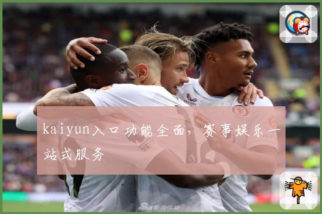 kaiyun入口功能全面，赛事娱乐一站式服务