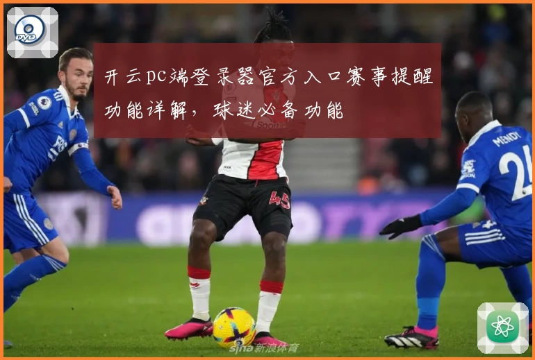 开云pc端登录器官方入口赛事提醒功能详解，球迷必备功能