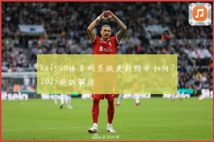 kaiyun体育网页版更新频率如何？2025新版解读