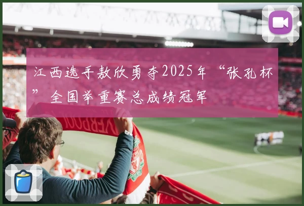 江西选手敖欣勇夺2025年“张孔杯”全国举重赛总成绩冠军