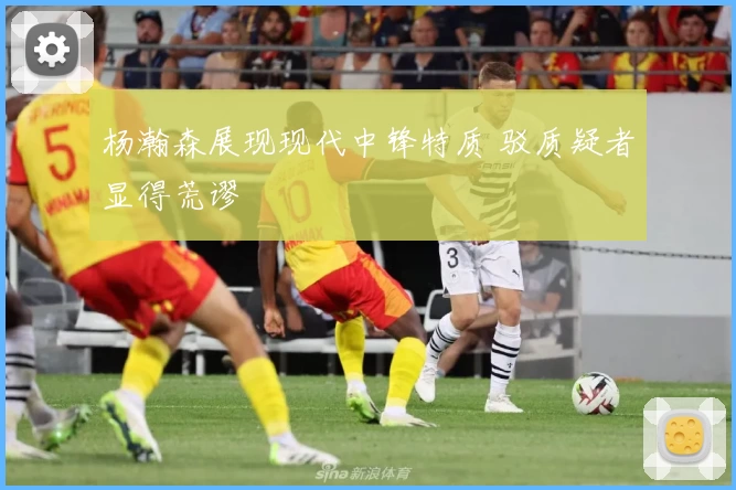 杨瀚森展现现代中锋特质 驳质疑者显得荒谬